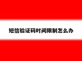 短信验证码时间限制怎么办