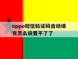 oppo短信验证码自动填充怎么设置不了了