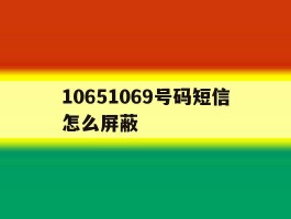 10651069号码短信怎么屏蔽