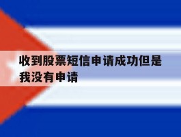 收到股票短信申请成功但是我没有申请