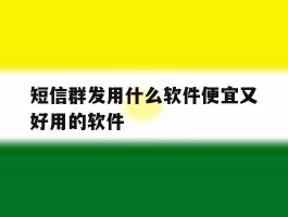 短信群发用什么软件便宜又好用的软件