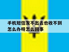 手机短信发不出去也收不到怎么办呀怎么回事