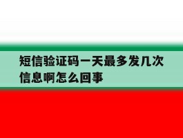 短信验证码一天最多发几次信息啊怎么回事