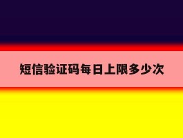 短信验证码每日上限多少次