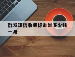群发短信收费标准是多少钱一条
