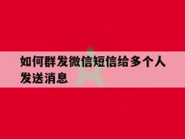 如何群发微信短信给多个人发送消息