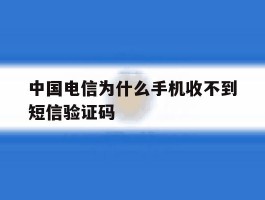 中国电信为什么手机收不到短信验证码