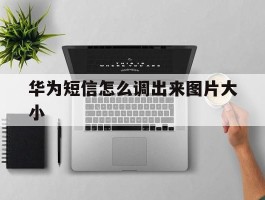 华为短信怎么调出来图片大小