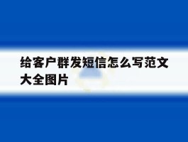 给客户群发短信怎么写范文大全图片