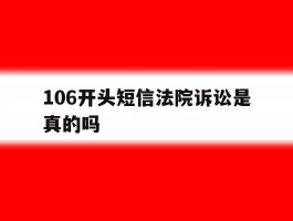 106开头短信法院诉讼是真的吗