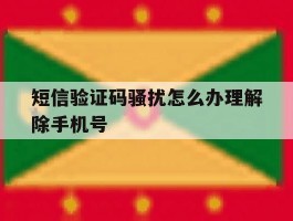 短信验证码骚扰怎么办理解除手机号