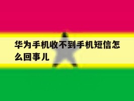 华为手机收不到手机短信怎么回事儿