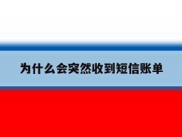 为什么会突然收到短信账单