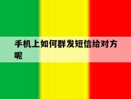 手机上如何群发短信给对方呢