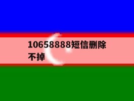 10658888短信删除不掉