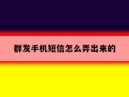 群发手机短信怎么弄出来的