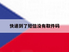 快递到了短信没有取件码