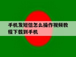 手机发短信怎么操作视频教程下载到手机
