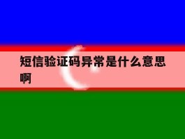 短信验证码异常是什么意思啊