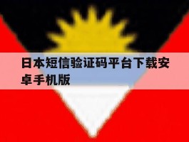 日本短信验证码平台下载安卓手机版的简单介绍