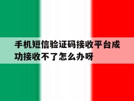 手机短信验证码接收平台成功接收不了怎么办呀的简单介绍