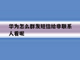 华为怎么群发短信给非联系人看呢