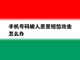 手机号码被人恶意短信攻击怎么办