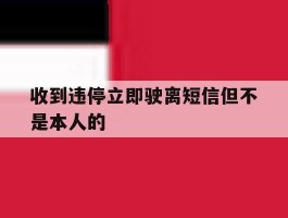 收到违停立即驶离短信但不是本人的