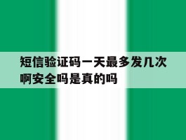 短信验证码一天最多发几次啊安全吗是真的吗的简单介绍