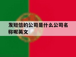 发短信的公司是什么公司名称呢英文