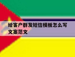 给客户群发短信模板怎么写文案范文