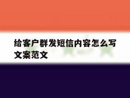 给客户群发短信内容怎么写文案范文