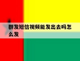 群发短信视频能发出去吗怎么发