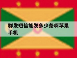 群发短信能发多少条啊苹果手机