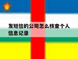 发短信的公司怎么核查个人信息记录