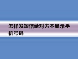怎样发短信给对方不显示手机号码