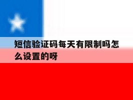 关于短信验证码每天有限制吗怎么设置的呀的信息