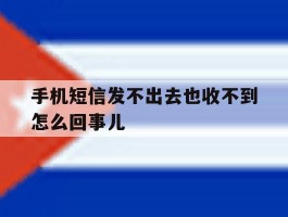 手机短信发不出去也收不到怎么回事儿