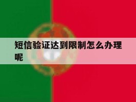 短信验证达到限制怎么办理呢