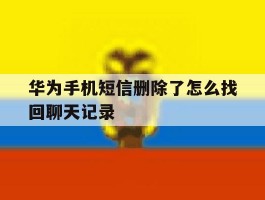 华为手机短信删除了怎么找回聊天记录