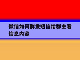 微信如何群发短信给群主看信息内容的简单介绍