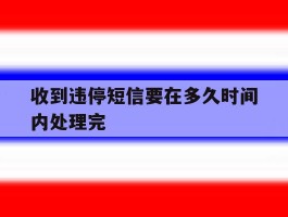收到违停短信要在多久时间内处理完