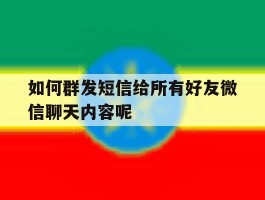 如何群发短信给所有好友微信聊天内容呢