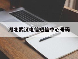 湖北武汉电信短信中心号码