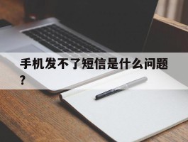 包含手机发不了短信是什么问题?的词条