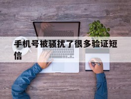 手机号被骚扰了很多验证短信