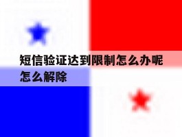 短信验证达到限制怎么办呢怎么解除