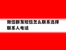 微信群发短信怎么联系选择联系人电话