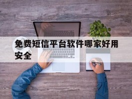 免费短信平台软件哪家好用安全