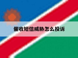 催收短信威胁怎么投诉